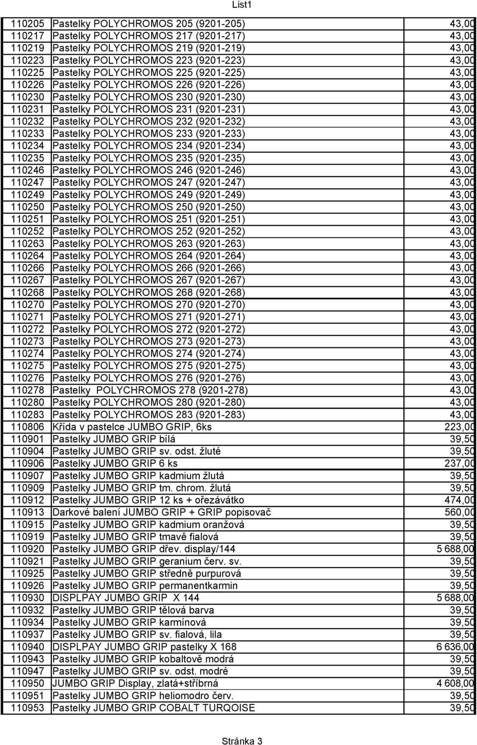 110232 Pastelky POLYCHROMOS 232 (9201-232) 43,00 110233 Pastelky POLYCHROMOS 233 (9201-233) 43,00 110234 Pastelky POLYCHROMOS 234 (9201-234) 43,00 110235 Pastelky POLYCHROMOS 235 (9201-235) 43,00