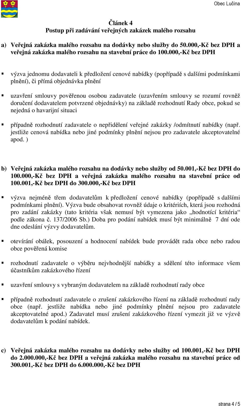 smlouvy se rozumí rovněž doručení dodavatelem potvrzené objednávky) na základě rozhodnutí Rady obce, pokud se nejedná o havarijní situaci případně rozhodnutí zadavatele o nepřidělení veřejné zakázky