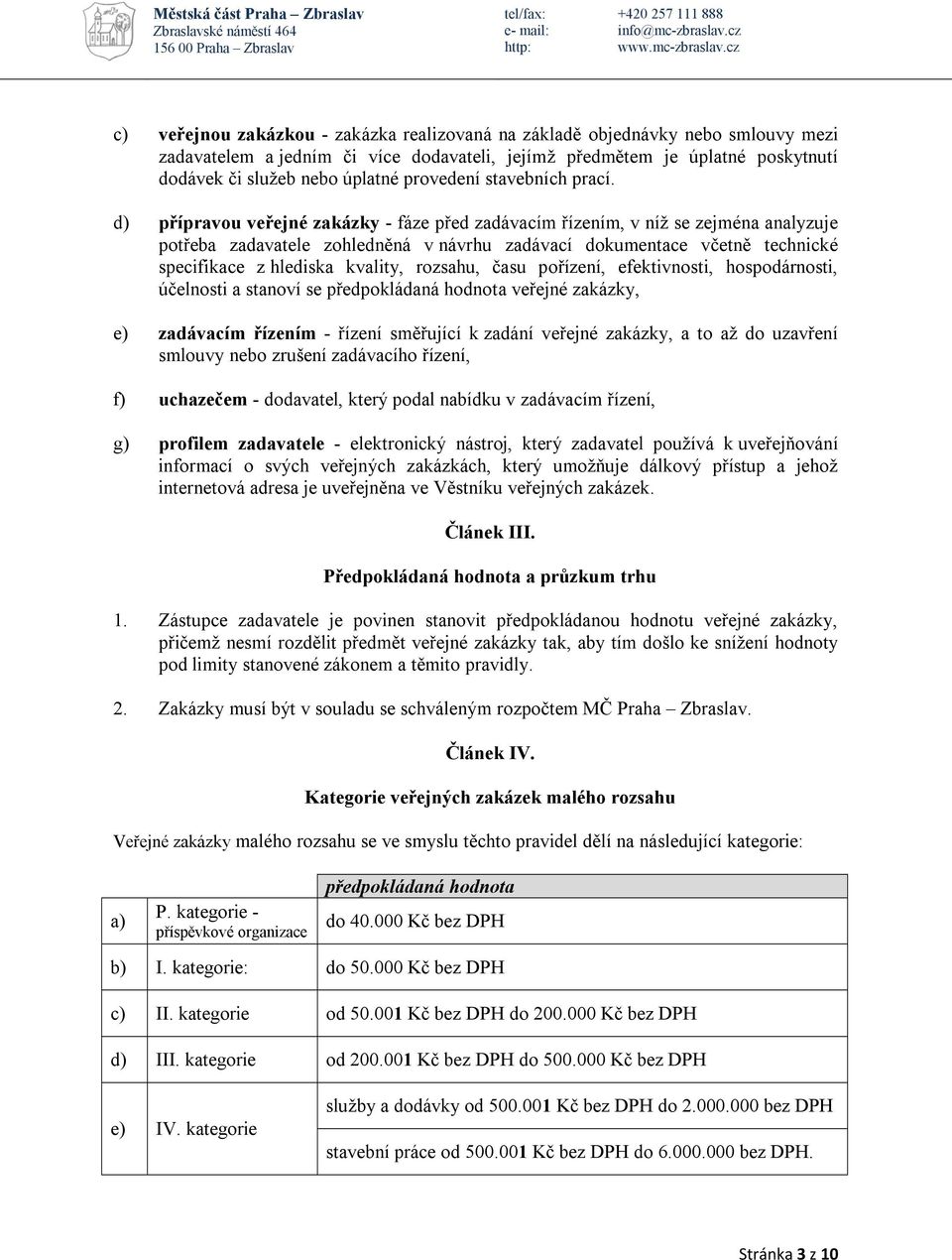 d) přípravou veřejné zakázky - fáze před zadávacím řízením, v níž se zejména analyzuje potřeba zadavatele zohledněná v návrhu zadávací dokumentace včetně technické specifikace z hlediska kvality,