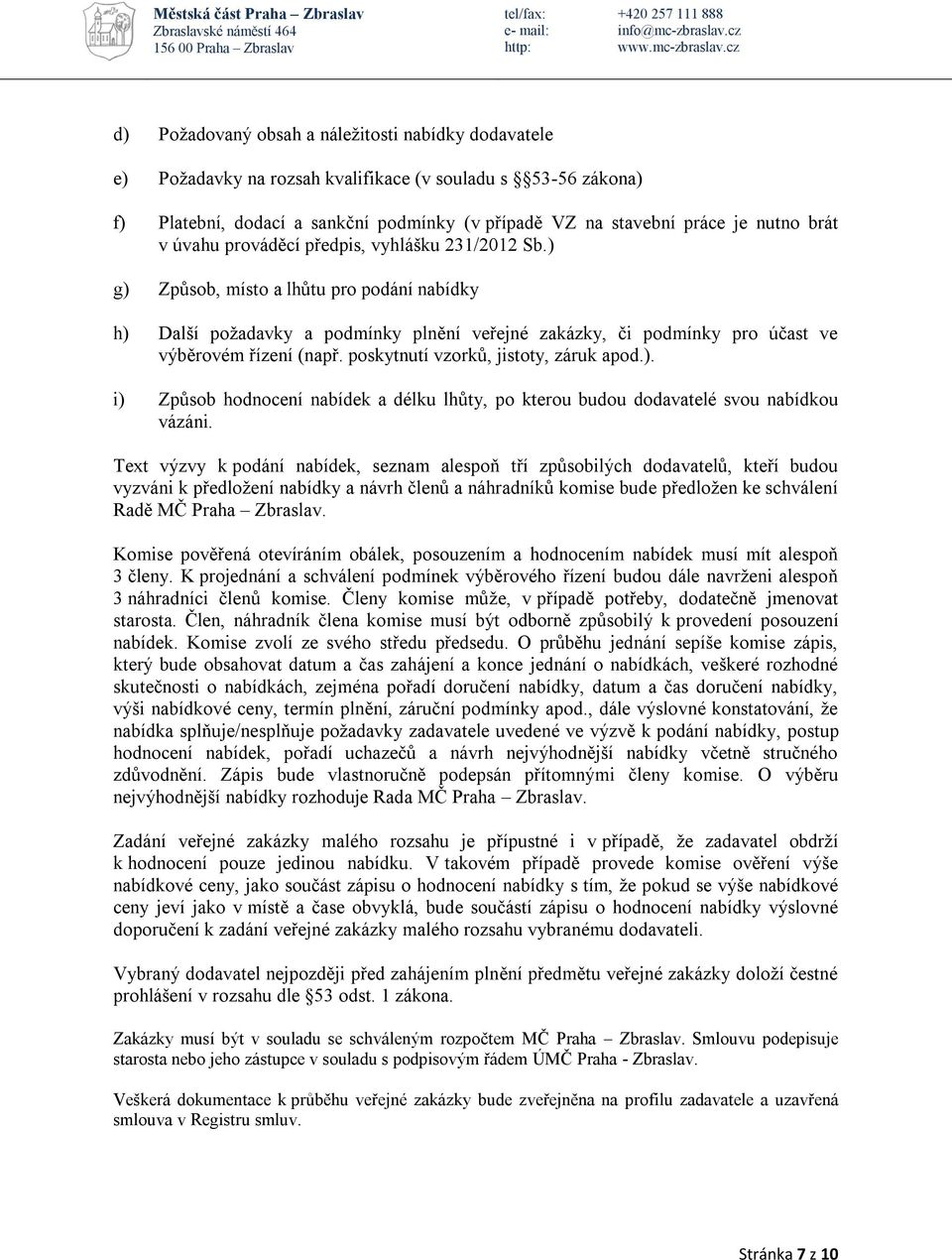 poskytnutí vzorků, jistoty, záruk apod.). i) Způsob hodnocení nabídek a délku lhůty, po kterou budou dodavatelé svou nabídkou vázáni.