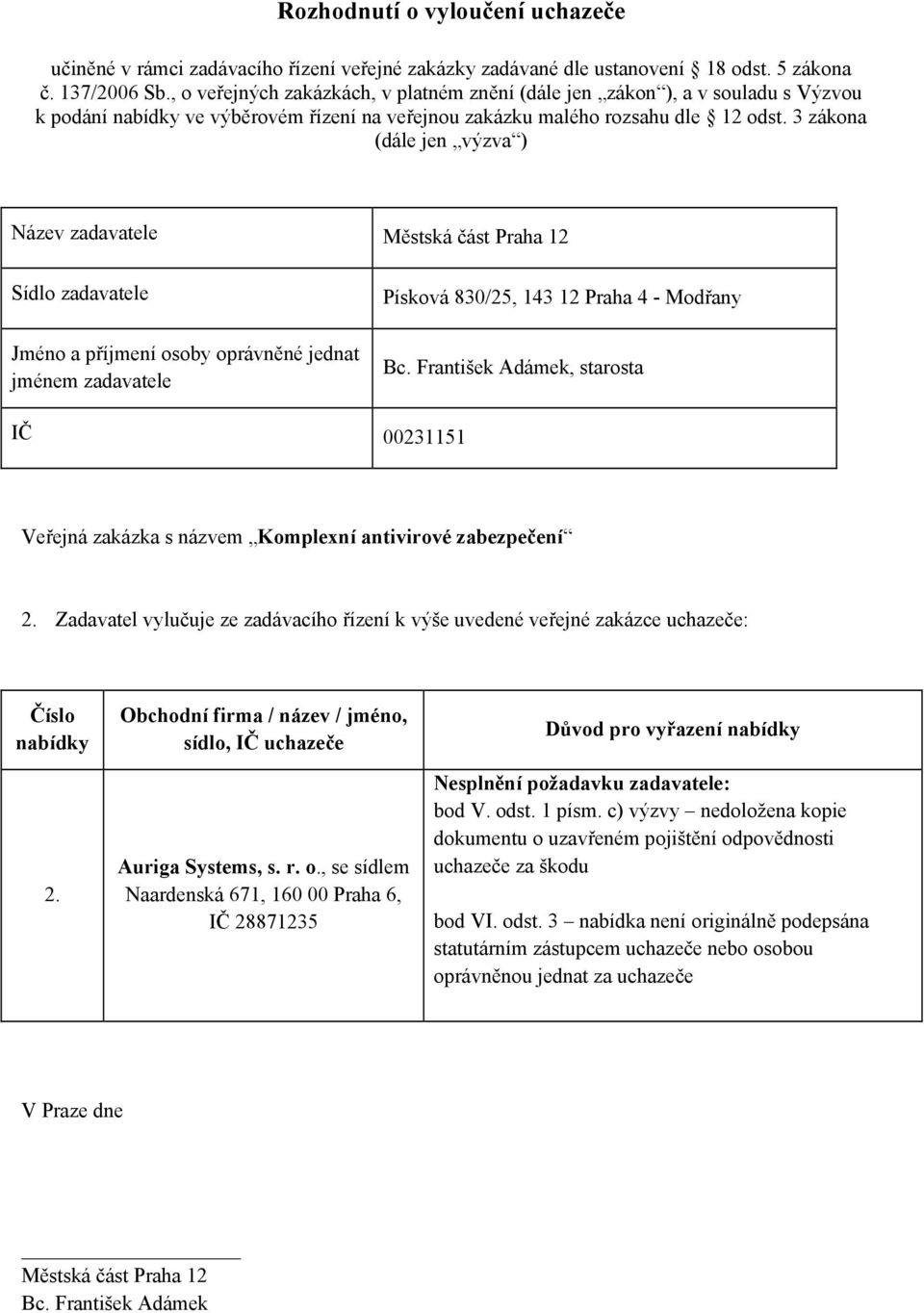 , se sídlem Naardenská 671, 160 00 Praha 6, IČ 28871235 Nesplnění požadavku zadavatele: bod V. odst. 1 písm.