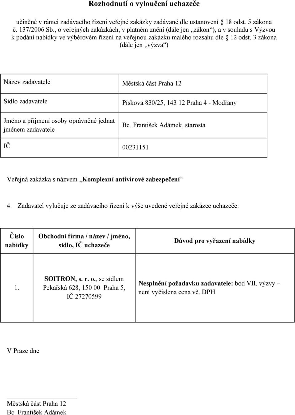 Zadavatel vylučuje ze zadávacího řízení k výše uvedené veřejné zakázce uchazeče: