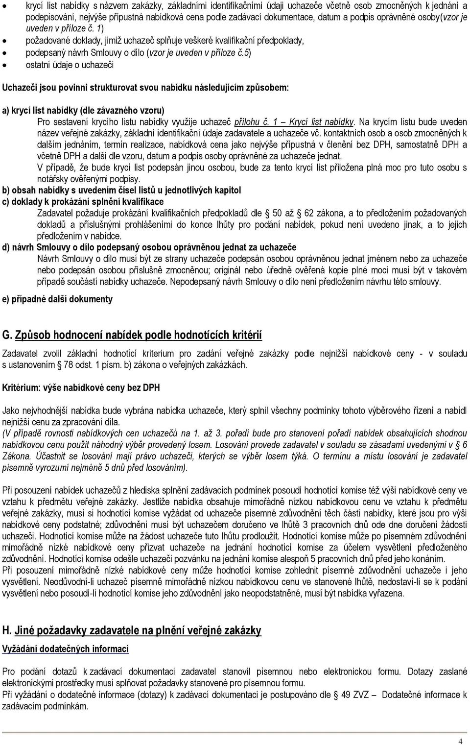 5) ostatní údaje o uchazeči Uchazeči jsou povinni strukturovat svou nabídku následujícím způsobem: a) krycí list nabídky (dle závazného vzoru) Pro sestavení krycího listu nabídky využije uchazeč