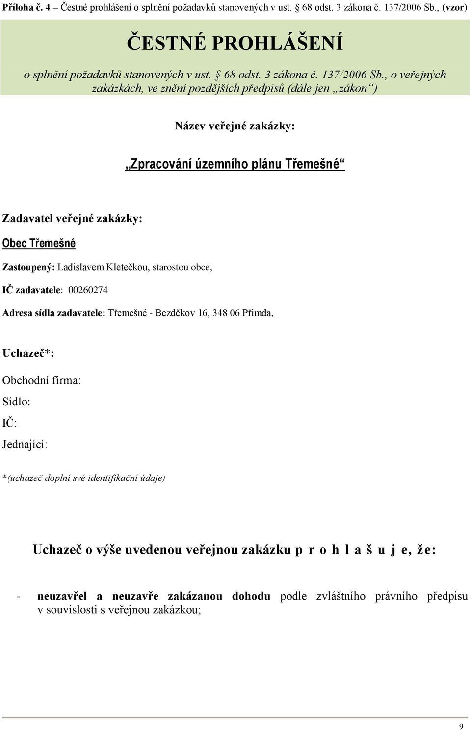 , o veřejných zakázkách, ve znění pozdějších předpisů (dále jen zákon ) Název veřejné zakázky: Zpracování územního plánu Třemešné Zadavatel veřejné zakázky: Obec Třemešné Zastoupený: Ladislavem