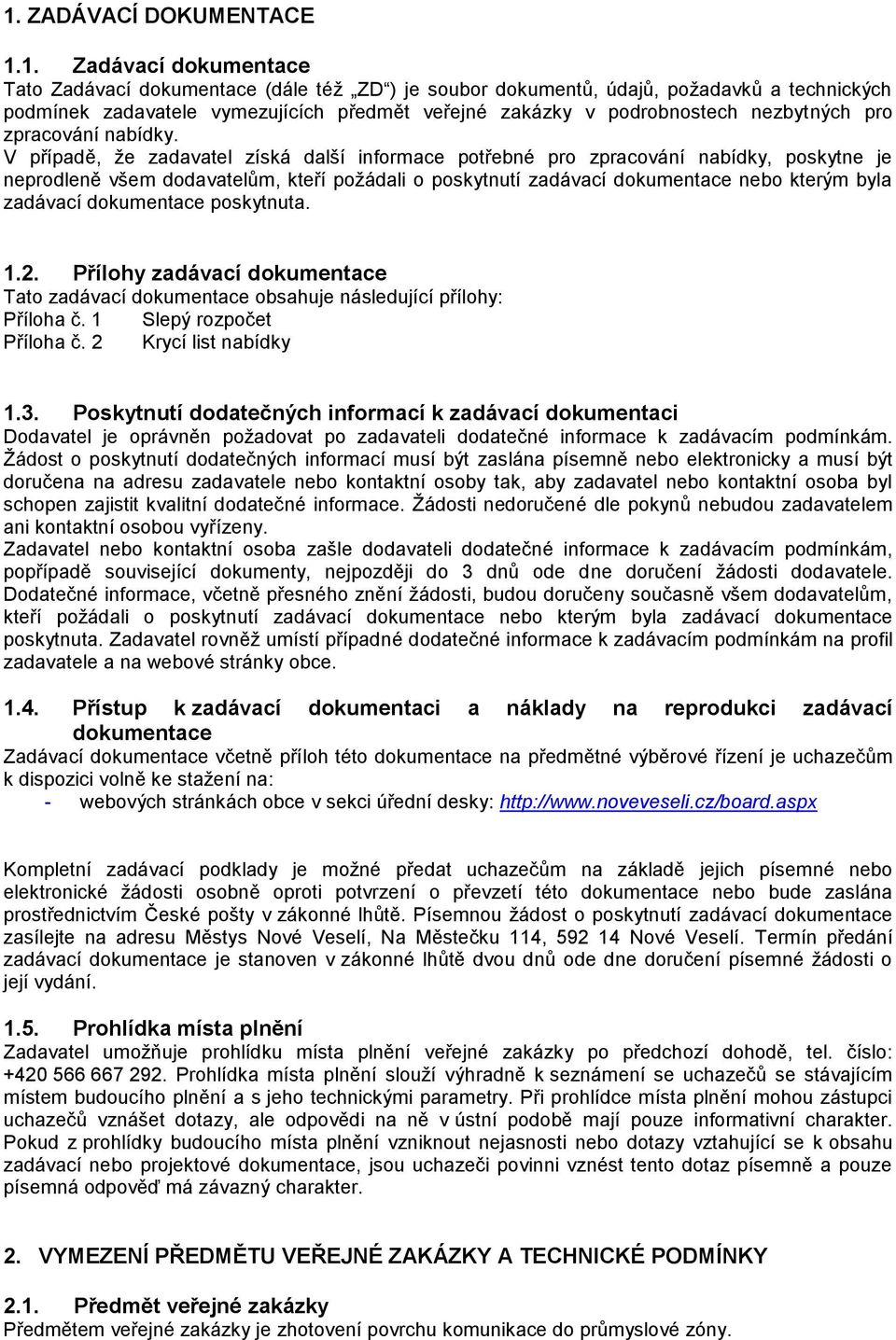 V případě, že zadavatel získá další informace potřebné pro zpracování nabídky, poskytne je neprodleně všem dodavatelům, kteří požádali o poskytnutí zadávací dokumentace nebo kterým byla zadávací