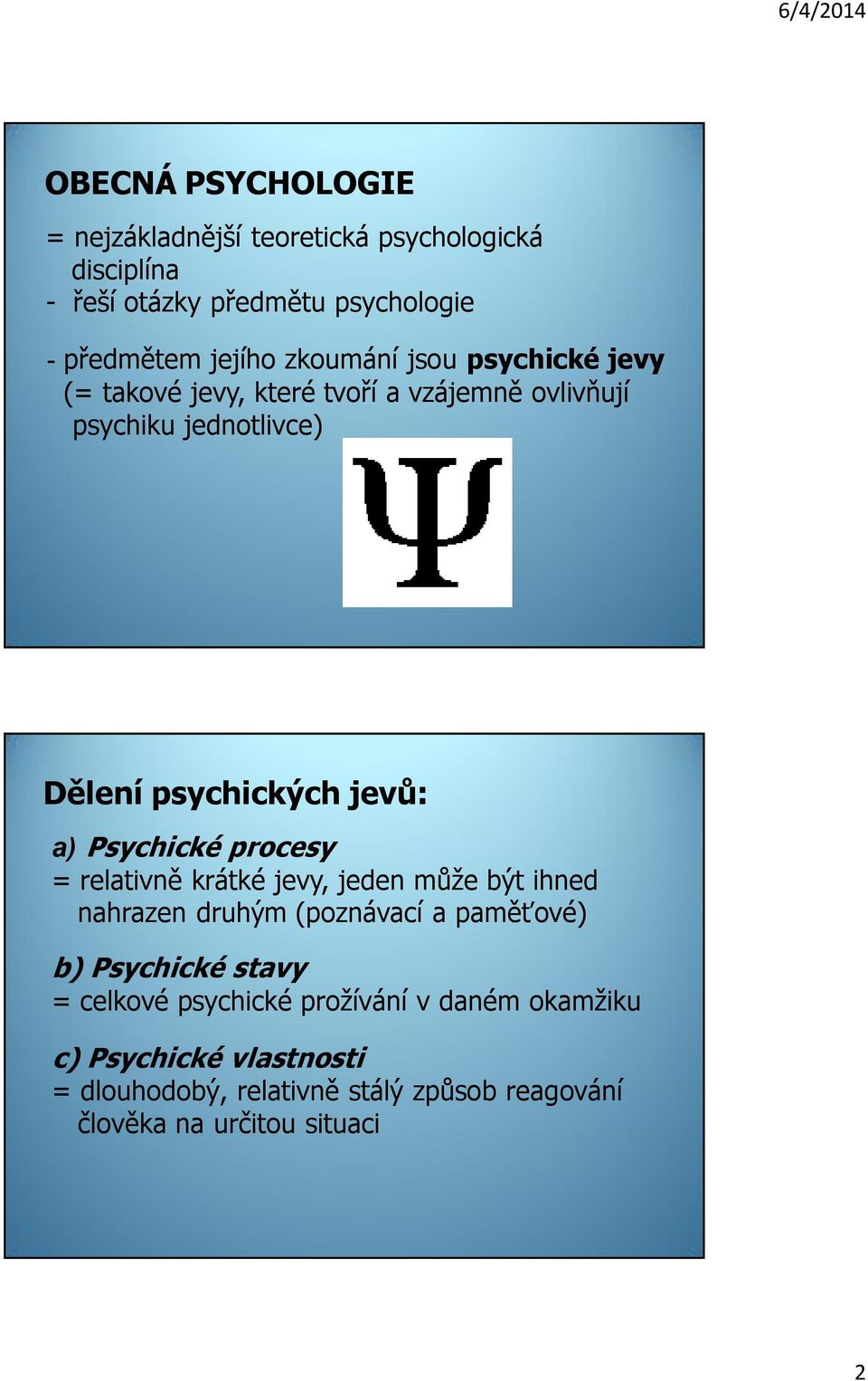 Psychické procesy = relativně krátké jevy, jeden může být ihned nahrazen druhým (poznávací a paměťové) b) Psychické stavy =