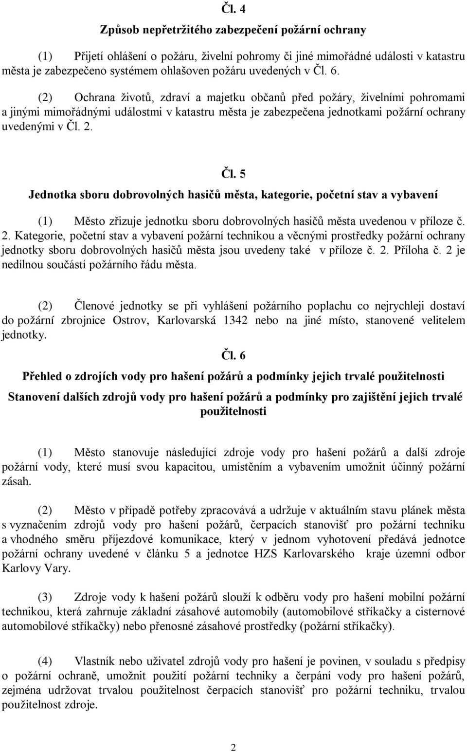 2. Čl. 5 Jednotka sboru dobrovolných hasičů města, kategorie, početní stav a vybavení (1) Město zřizuje jednotku sboru dobrovolných hasičů města uvedenou v příloze č. 2.