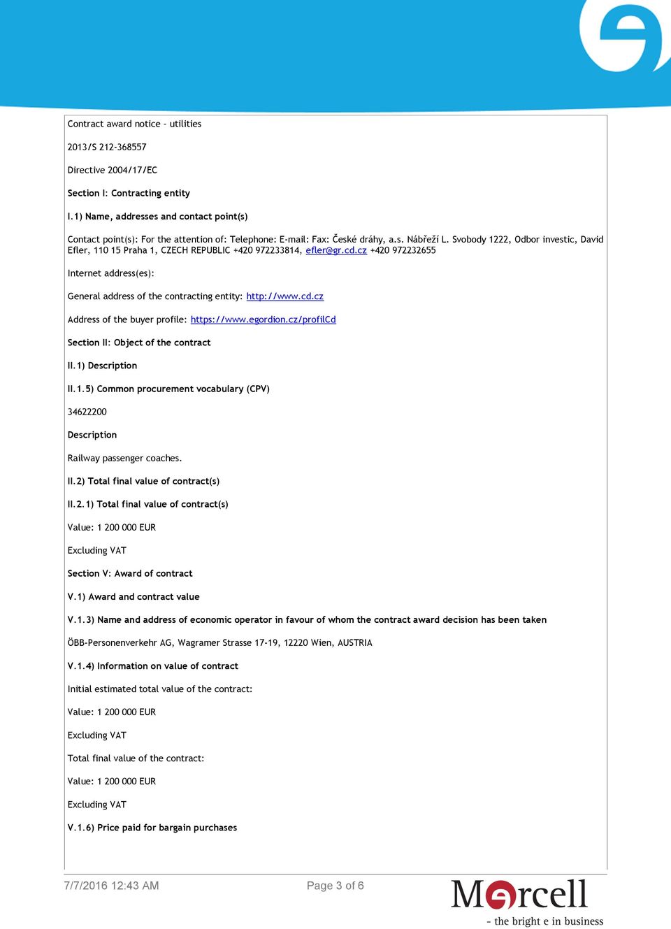 Svobody 1222, Odbor investic, David Efler, 110 15 Praha 1, CZECH REPUBLIC +420 972233814, efler@gr.cd.cz +420 972232655 Internet address(es): General address of the contracting entity: http://www.cd.cz Address of the buyer profile: https://www.