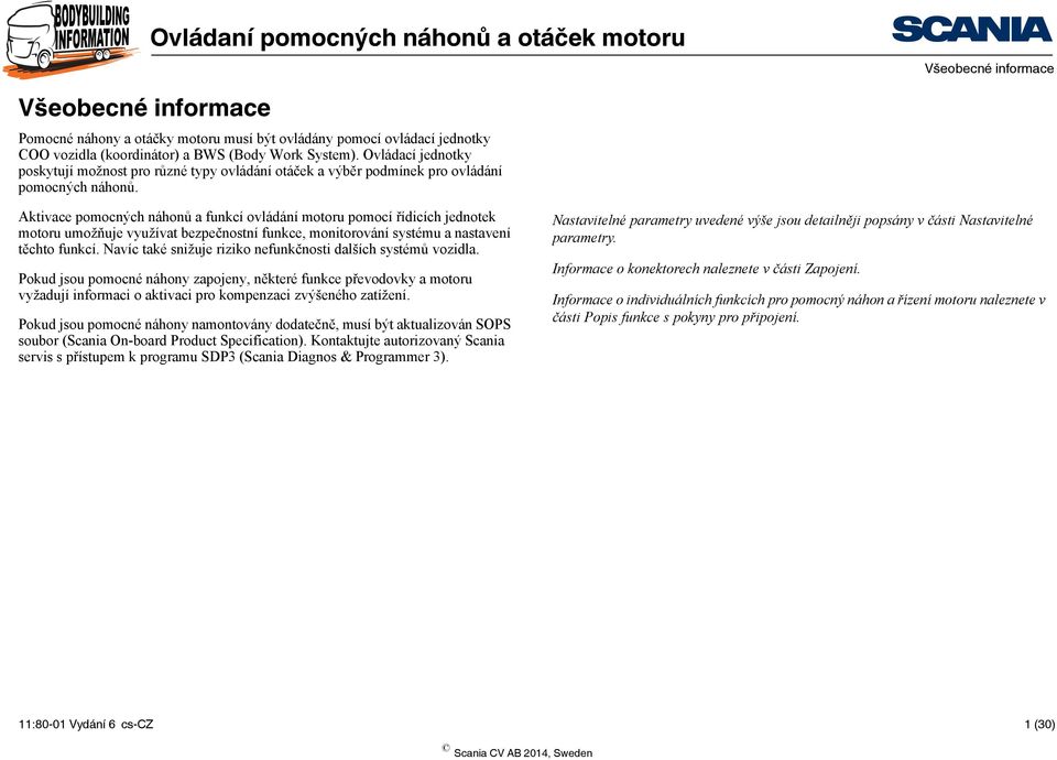 Aktivace pomocných náhonů a funkcí ovládání motoru pomocí řídicích jednotek motoru umožňuje využívat bezpečnostní funkce, monitorování systému a nastavení těchto funkcí.