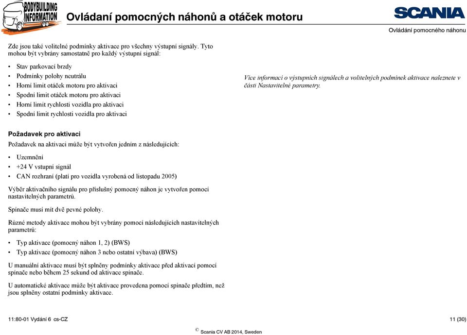 rychlosti vozidla pro aktivaci Spodní limit rychlosti vozidla pro aktivaci Více informací o výstupních signálech a volitelných podmínek aktivace naleznete v části Nastavitelné parametry.