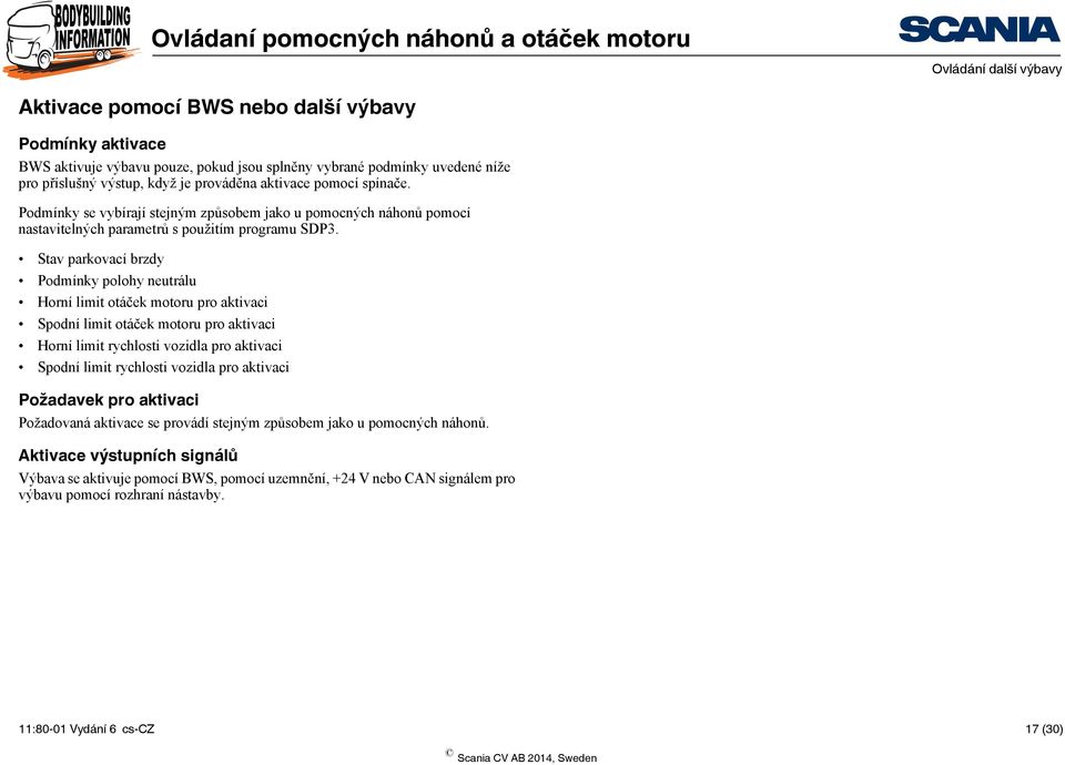 Stav parkovací brzdy Podmínky polohy neutrálu Horní limit otáček motoru pro aktivaci Spodní limit otáček motoru pro aktivaci Horní limit rychlosti vozidla pro aktivaci Spodní limit rychlosti vozidla