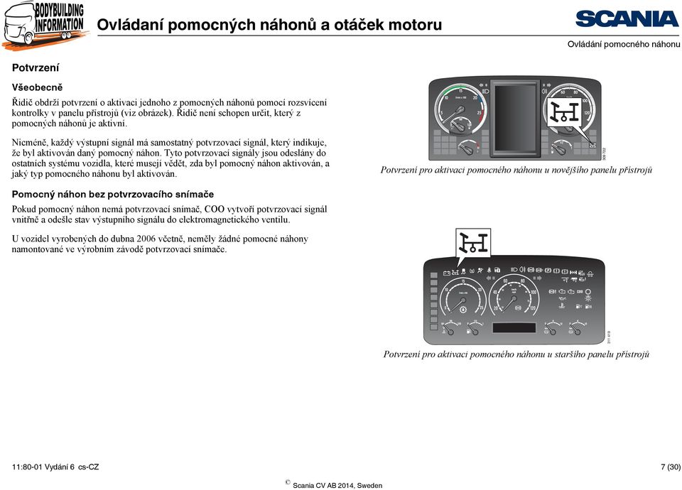 Tyto potvrzovací signály jsou odeslány do ostatních systému vozidla, které musejí vědět, zda byl pomocný náhon aktivován, a jaký typ pomocného náhonu byl aktivován.