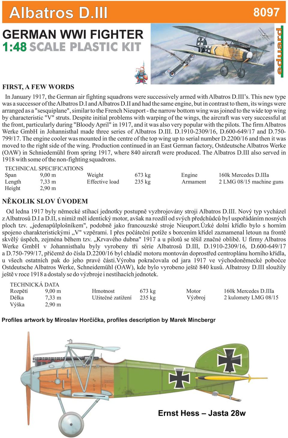 II and had the same engine, but in contrast to them, its wings were arranged as a "sesquiplane", similar to the French Nieuport - the narrow bottom wing was joined to the wide top wing by