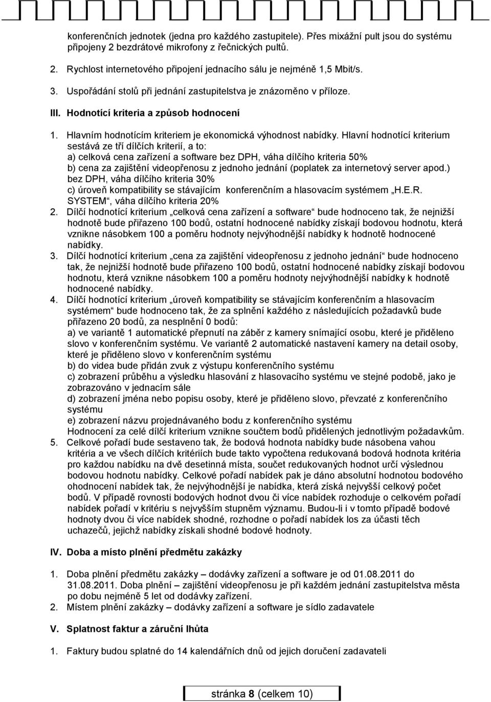 Hlavní hodnotící kriterium sestává ze tří dílčích kriterií, a to: a) celková cena zařízení a software bez DPH, váha dílčího kriteria 50% b) cena za zajištění videopřenosu z jednoho jednání (poplatek