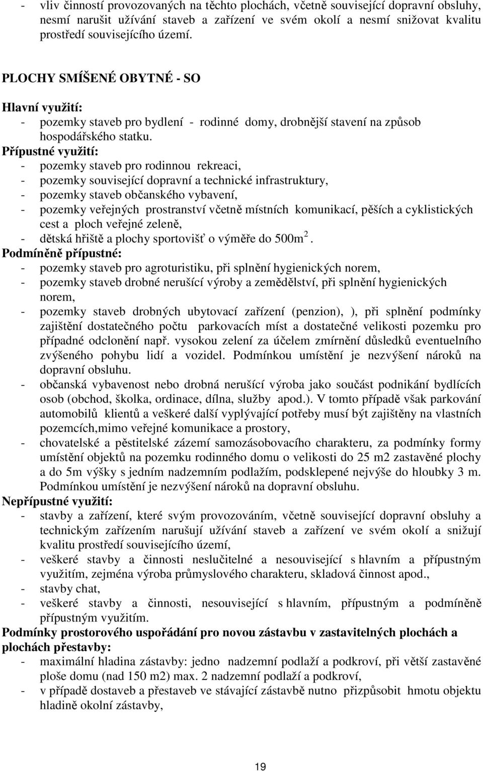 Přípustné využití: - pozemky staveb pro rodinnou rekreaci, - pozemky související dopravní a technické infrastruktury, - pozemky staveb občanského vybavení, - pozemky veřejných prostranství včetně