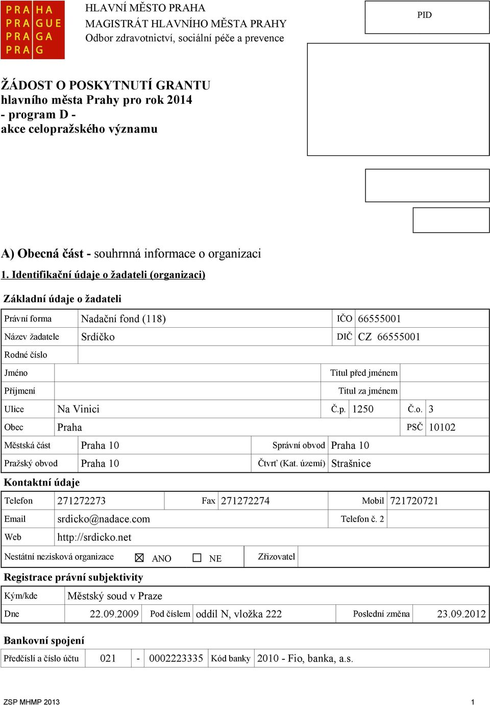 Identifikační údaje o žadateli (organizaci) Základní údaje o žadateli Právní forma Nadační fond (118) IČO 66555001 Název žadatele Srdíčko DIČ CZ 66555001 Rodné číslo Jméno Titul před jménem Příjmení