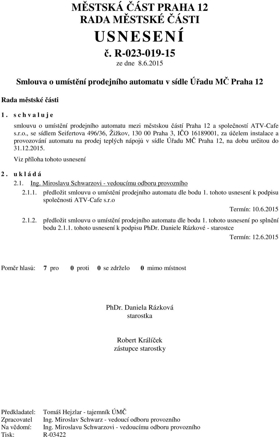 vu o umístění prodejního automatu mezi městskou částí Praha 12 a společností ATV-Cafe s.r.o., se sídlem Seifertova 496/36, Žižkov, 130 00 Praha 3, IČO 16189001, za účelem instalace a provozování automatu na prodej teplých nápojů v sídle Úřadu MČ Praha 12, na dobu určitou do 31.