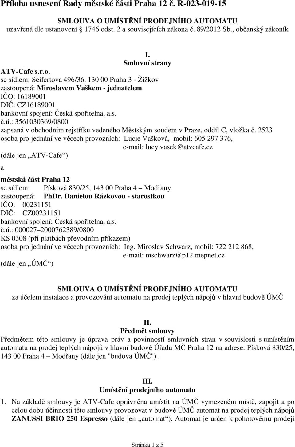 ú.: 3561030369/0800 zapsaná v obchodním rejstříku vedeného Městským soudem v Praze, oddíl C, vložka č. 2523 osoba pro jednání ve věcech provozních: Lucie Vašková, mobil: 605 297 376, e-mail: lucy.