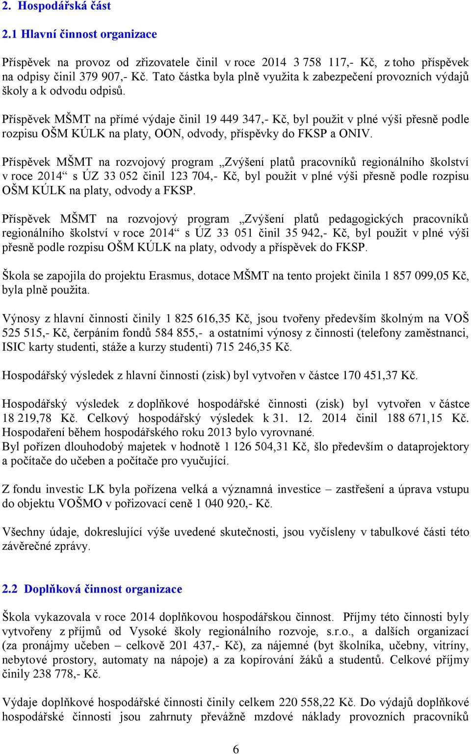 Příspěvek MŠMT na přímé výdaje činil 19 449 347,- Kč, byl použit v plné výši přesně podle rozpisu OŠM KÚLK na platy, OON, odvody, příspěvky do FKSP a ONIV.