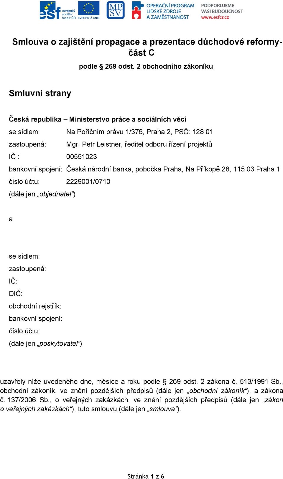 Petr Leistner, ředitel odboru řízení projektů IČ : 00551023 bankovní spojení: Česká národní banka, pobočka Praha, Na Příkopě 28, 115 03 Praha 1 číslo účtu: 2229001/0710 (dále jen objednatel ) a se