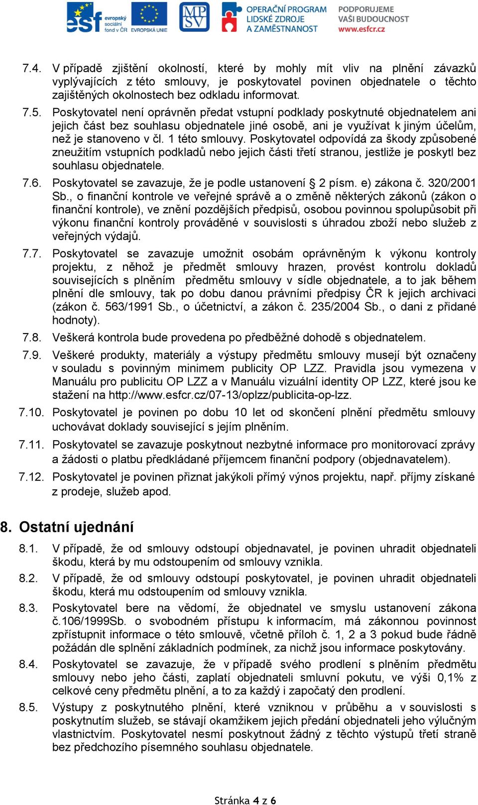 1 této smlouvy. Poskytovatel odpovídá za škody způsobené zneužitím vstupních podkladů nebo jejich části třetí stranou, jestliže je poskytl bez souhlasu objednatele. 7.6.