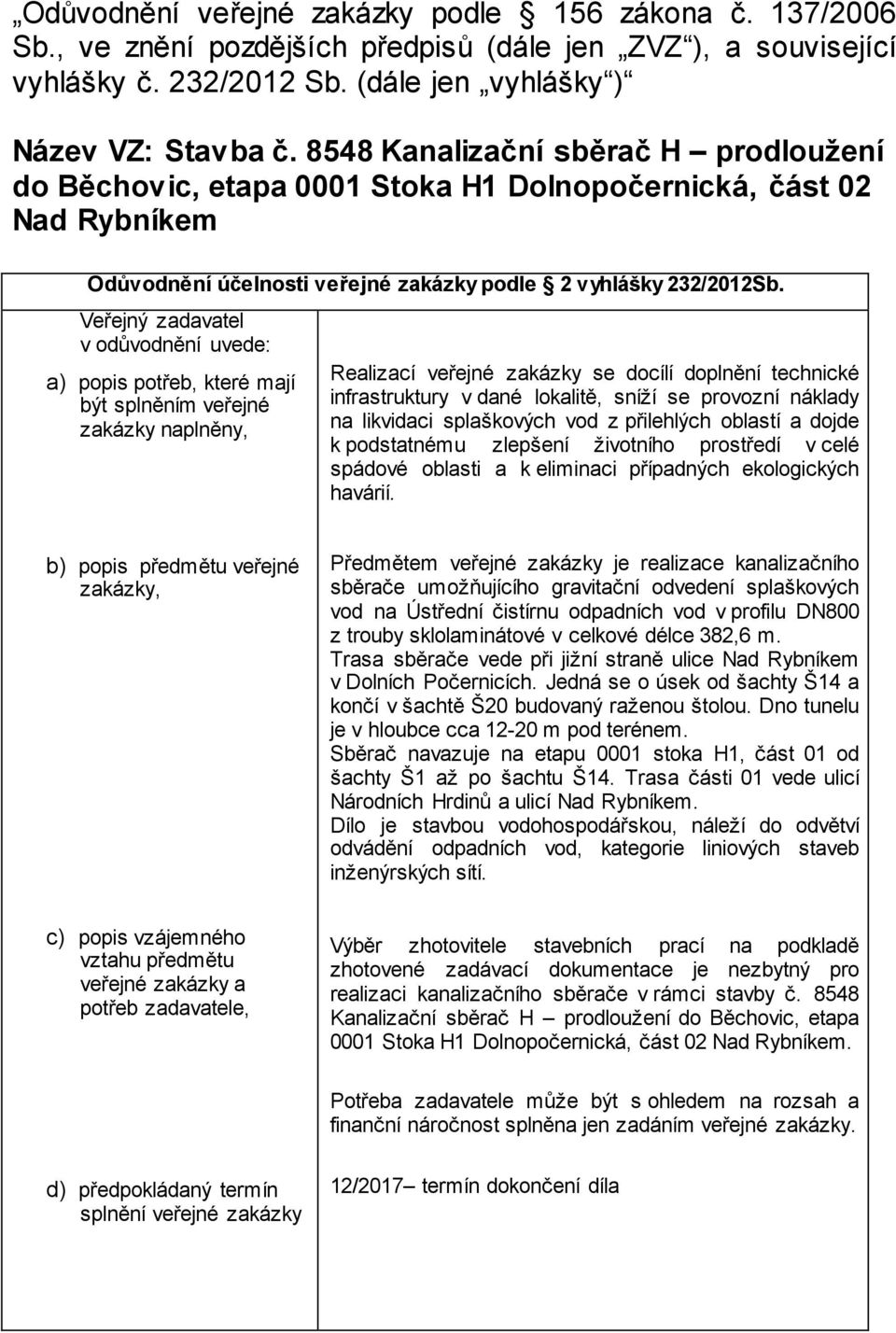 Veřejný zadavatel v odůvodnění uvede: a) popis potřeb, které mají být splněním veřejné zakázky naplněny, Realizací veřejné zakázky se docílí doplnění technické infrastruktury v dané lokalitě, sníží