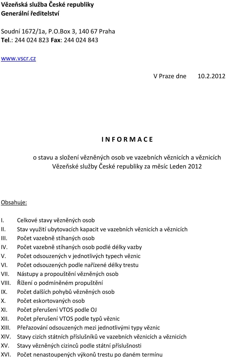 Celkové stavy vězněných osob II. Stav využití ubytovacích kapacit ve vazebních věznicích a věznicích III. Počet vazebně stíhaných osob IV. Počet vazebně stíhaných osob podlé délky vazby V.