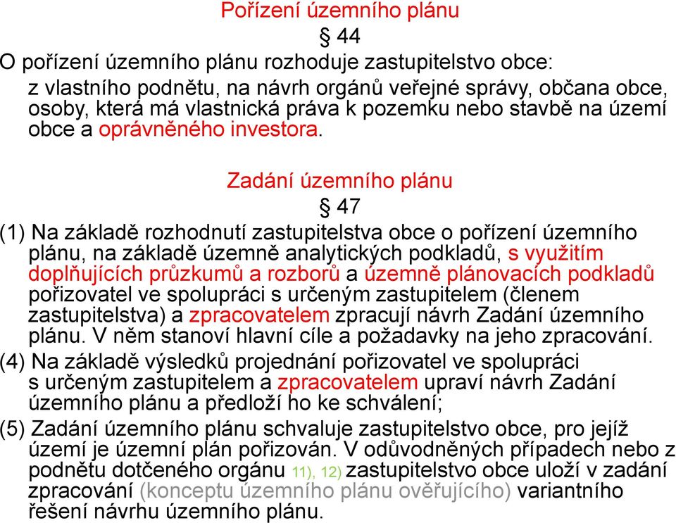 Zadání územního plánu 47 (1) Na základě rozhodnutí zastupitelstva obce o pořízení územního plánu, na základě územně analytických podkladů, s využitím doplňujících průzkumů a rozborů a územně