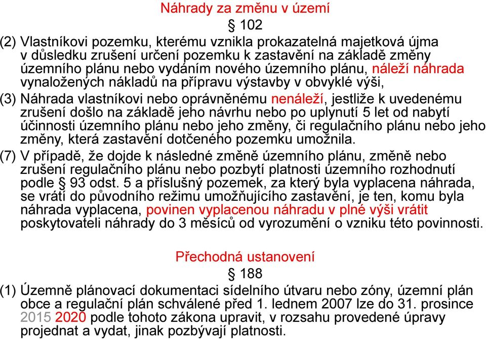 nebo po uplynutí 5 let od nabytí účinnosti územního plánu nebo jeho změny, či regulačního plánu nebo jeho změny, která zastavění dotčeného pozemku umožnila.