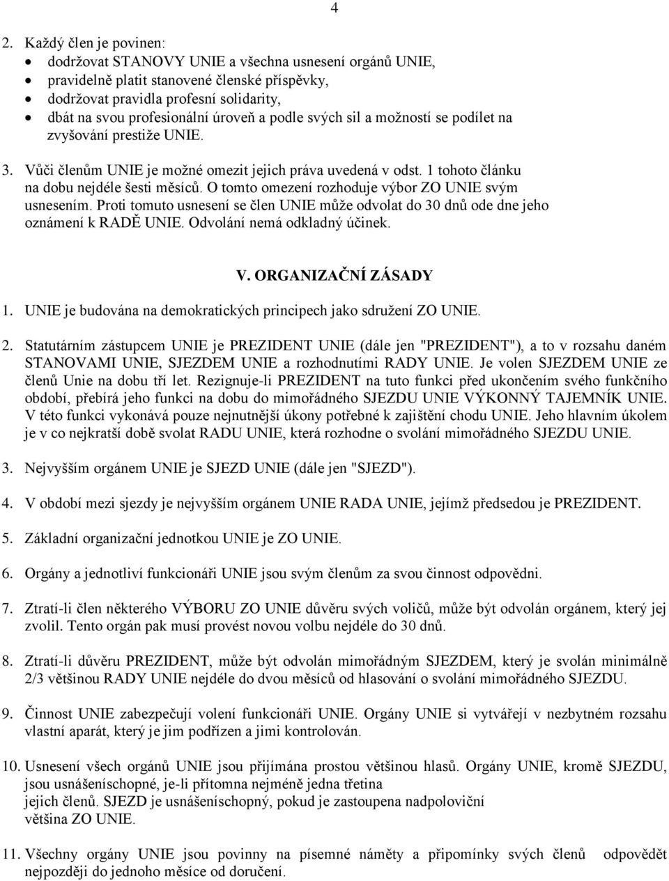 O tomto omezení rozhoduje výbor ZO UNIE svým usnesením. Proti tomuto usnesení se člen UNIE může odvolat do 30 dnů ode dne jeho oznámení k RADĚ UNIE. Odvolání nemá odkladný účinek. 4 V.