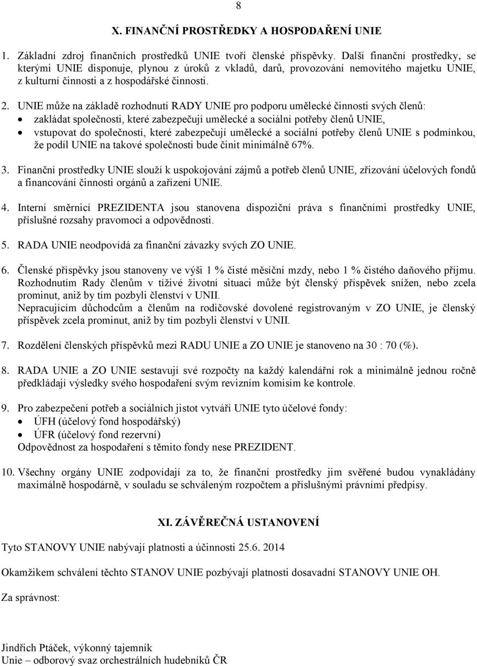 UNIE může na základě rozhodnutí RADY UNIE pro podporu umělecké činnosti svých členů: zakládat společnosti, které zabezpečují umělecké a sociální potřeby členů UNIE, vstupovat do společností, které