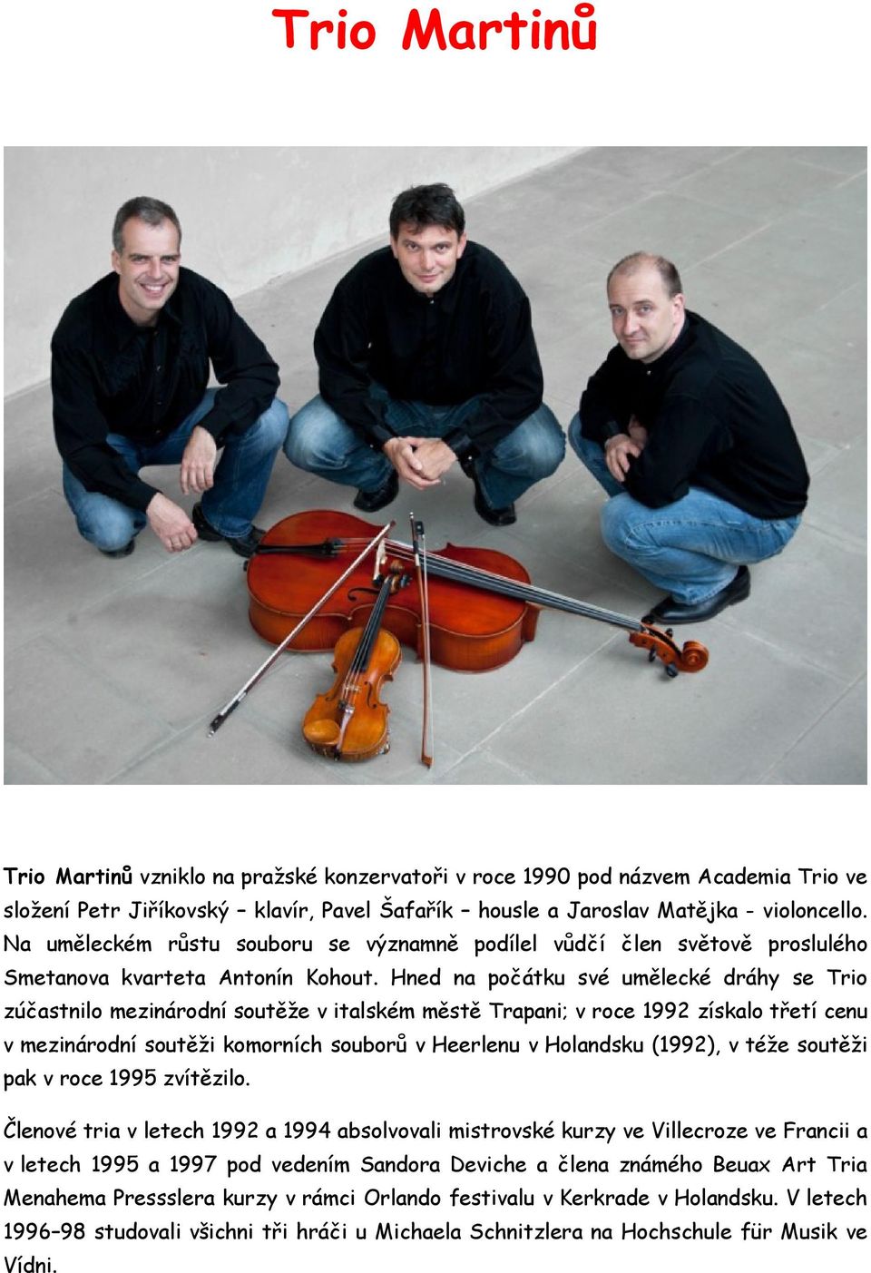 Hned na počátku své umělecké dráhy se Trio zúčastnilo mezinárodní soutěže v italském městě Trapani; v roce 1992 získalo třetí cenu v mezinárodní soutěži komorních souborů v Heerlenu v Holandsku