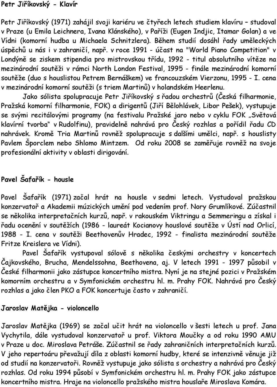 v roce 1991 - účast na "World Piano Competition" v Londýně se ziskem stipendia pro mistrovskou třídu, 1992 - titul absolutního vítěze na mezinárodní soutěži v rámci North London Festival, 1995 -