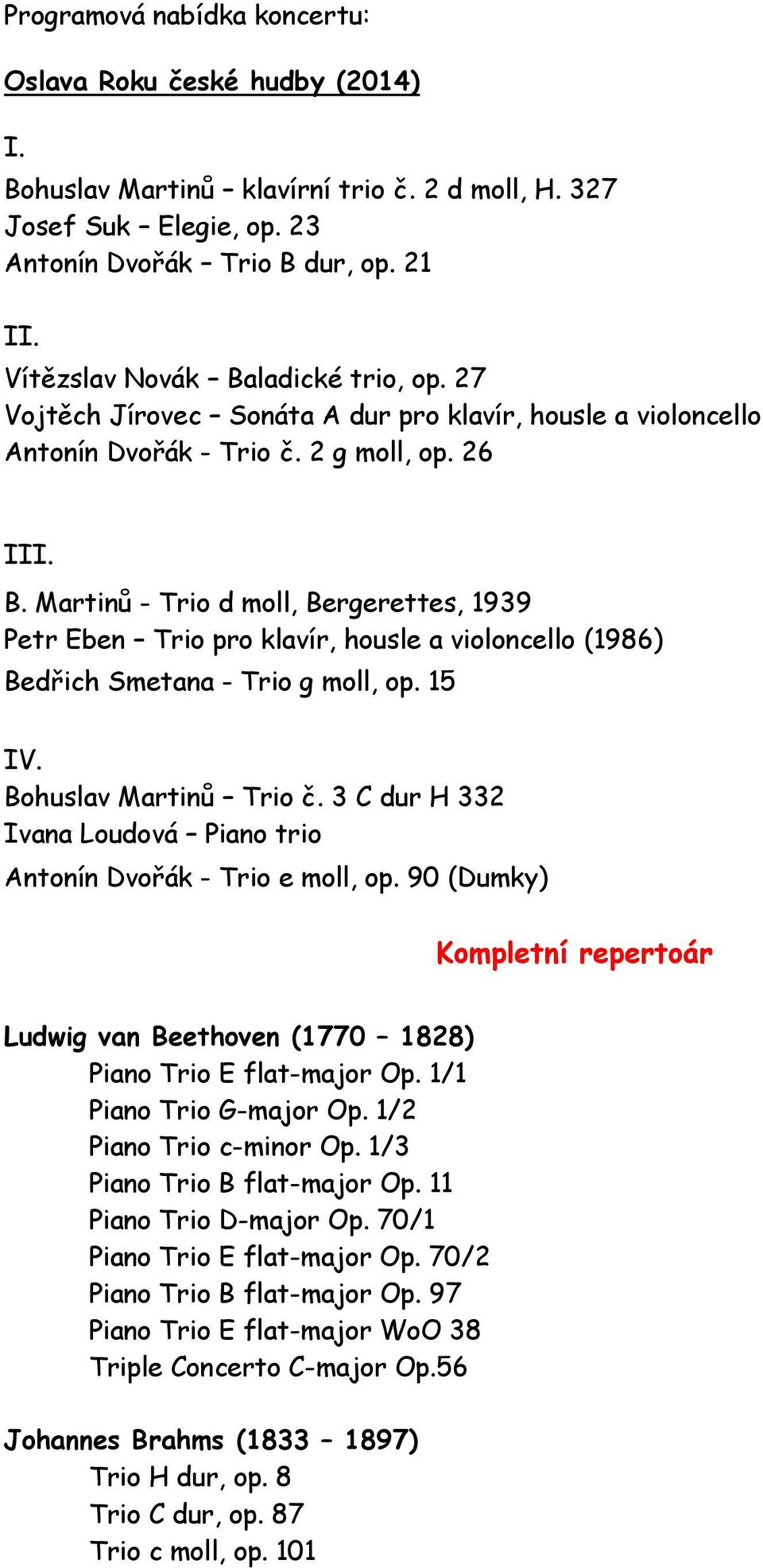 15 IV. Bohuslav Martinů Trio č. 3 C dur H 332 Ivana Loudová Piano trio Antonín Dvořák - Trio e moll, op. 90 (Dumky) Kompletní repertoár Ludwig van Beethoven (1770 1828) Piano Trio E flat-major Op.