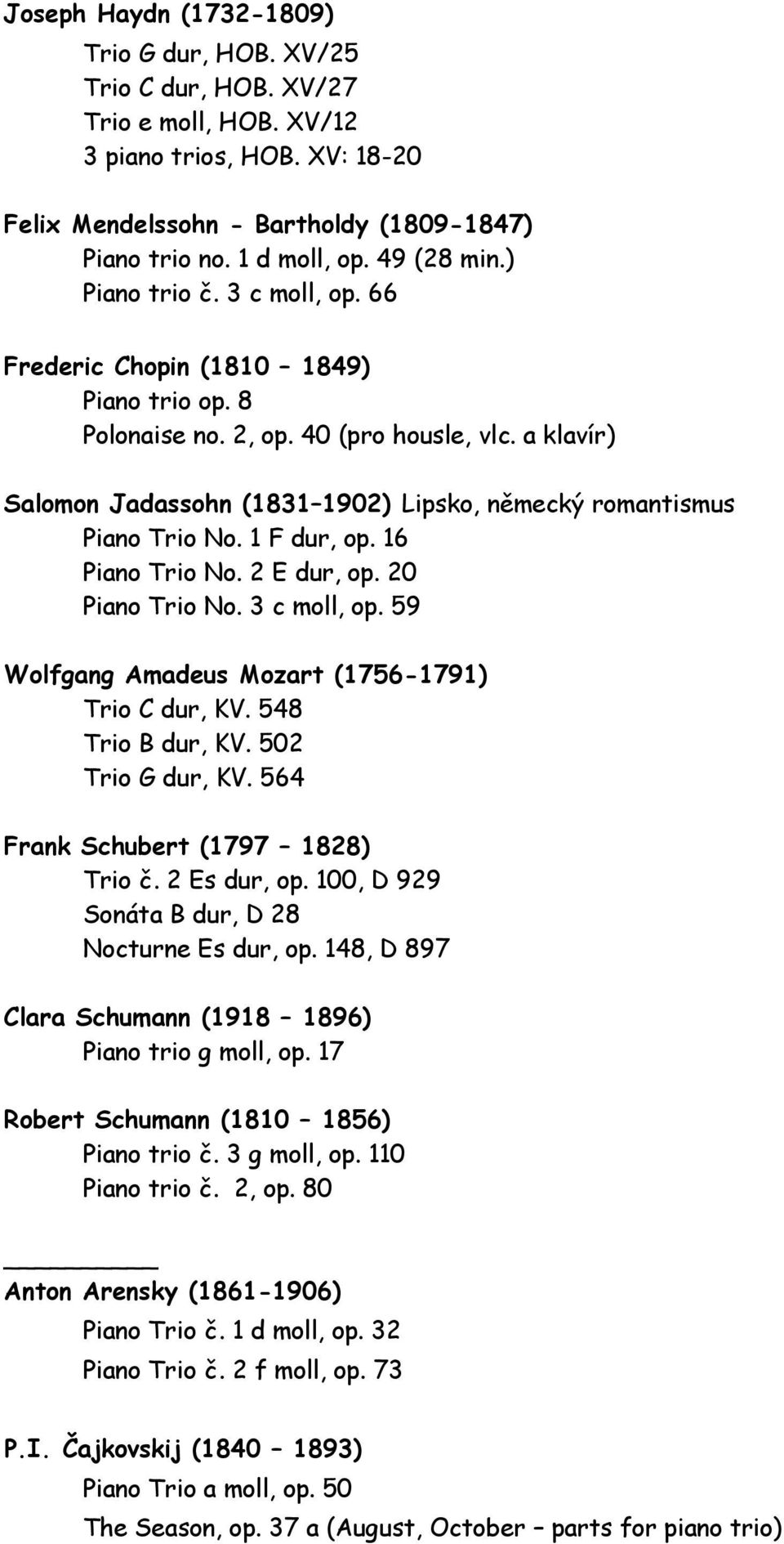 a klavír) Salomon Jadassohn (1831 1902) Lipsko, německý romantismus Piano Trio No. 1 F dur, op. 16 Piano Trio No. 2 E dur, op. 20 Piano Trio No. 3 c moll, op.