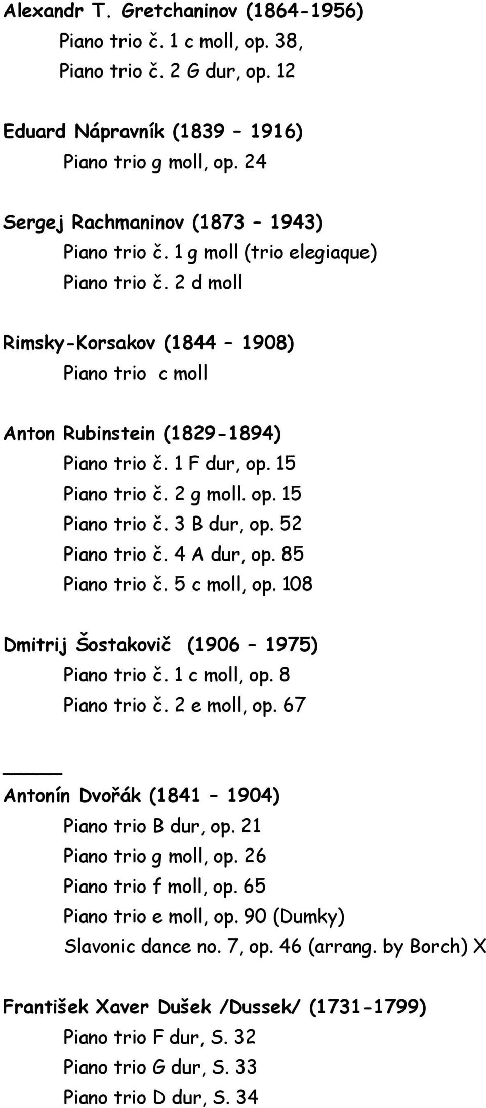 52 Piano trio č. 4 A dur, op. 85 Piano trio č. 5 c moll, op. 108 Dmitrij Šostakovič (1906 1975) Piano trio č. 1 c moll, op. 8 Piano trio č. 2 e moll, op.