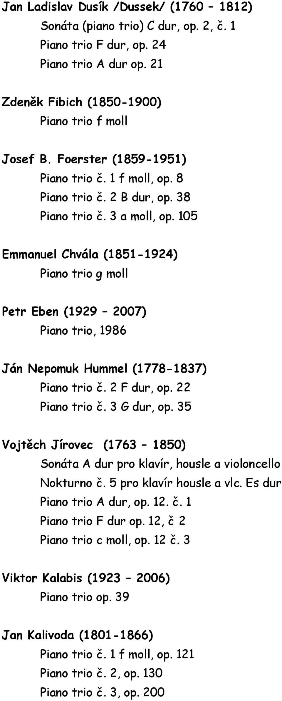 105 Emmanuel Chvála (1851-1924) Piano trio g moll Petr Eben (1929 2007) Piano trio, 1986 Ján Nepomuk Hummel (1778-1837) Piano trio č. 2 F dur, op. 22 Piano trio č. 3 G dur, op.