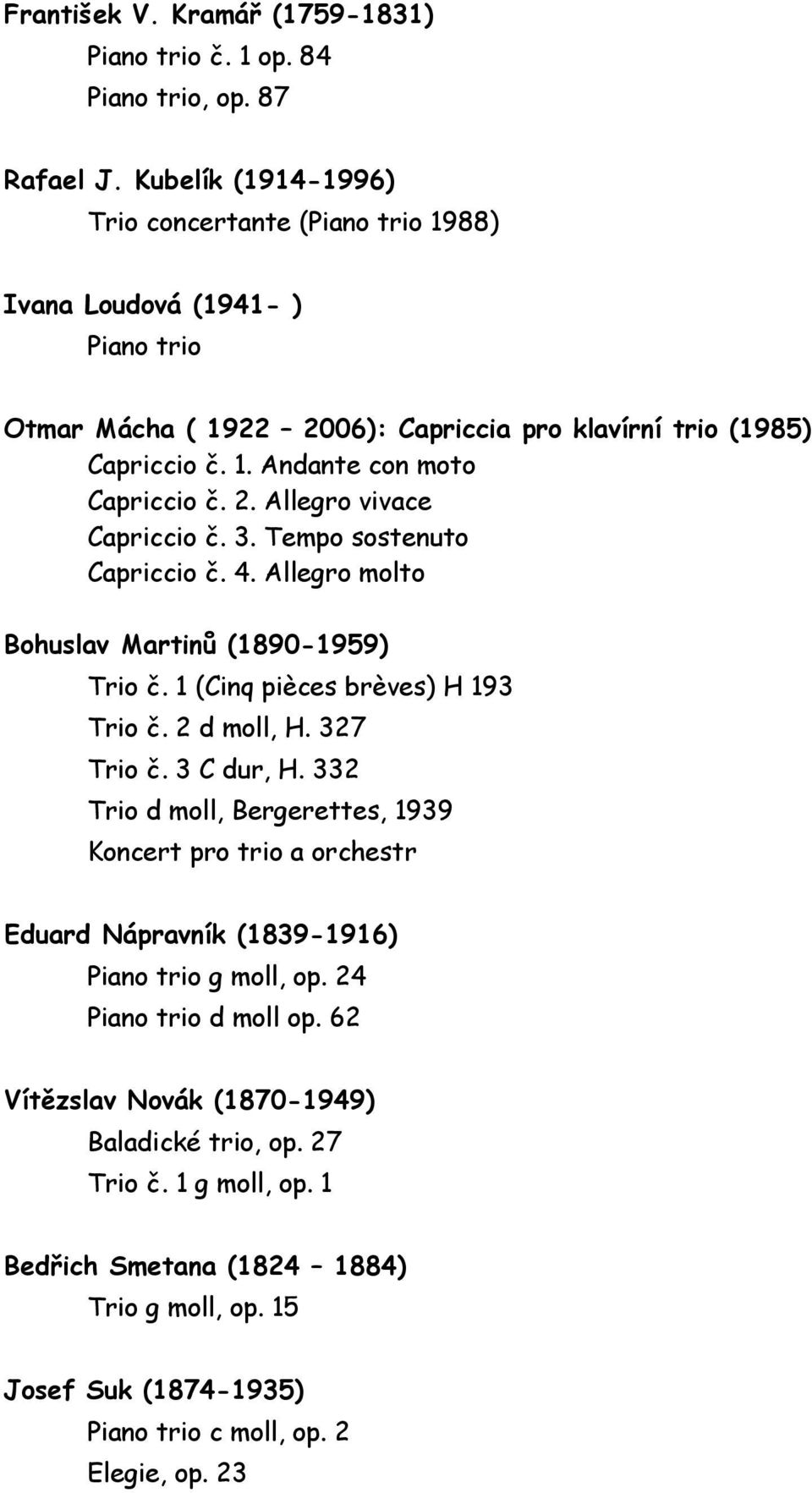 3. Tempo sostenuto Capriccio č. 4. Allegro molto Bohuslav Martinů (1890-1959) Trio č. 1 (Cinq pièces brèves) H 193 Trio č. 2 d moll, H. 327 Trio č. 3 C dur, H.