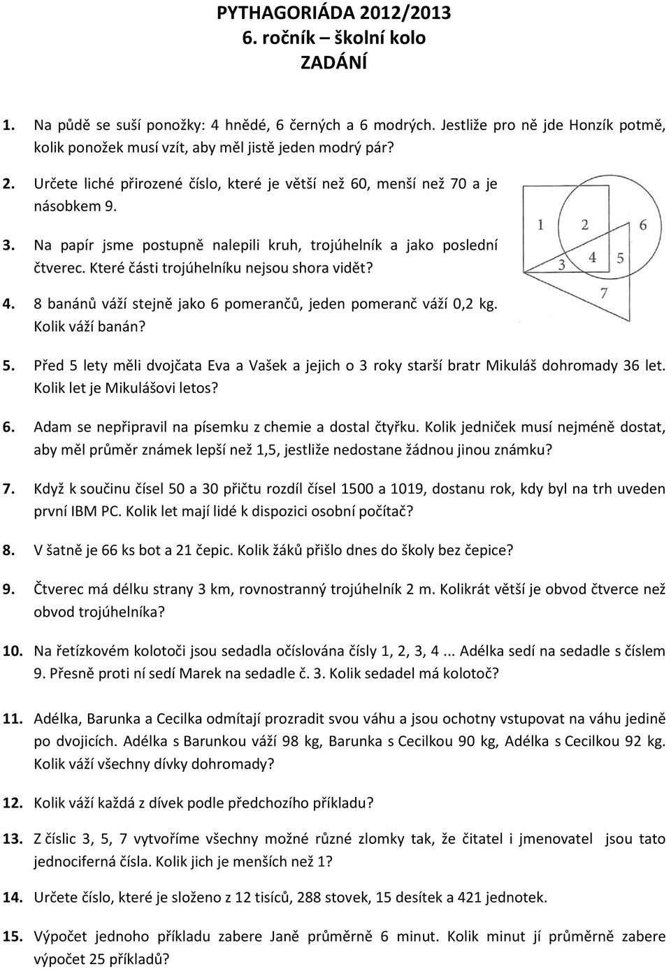 Na papír jsme postupně nalepili kruh, trojúhelník a jako poslední čtverec. Které části trojúhelníku nejsou shora vidět? 4. 8 banánů váží stejně jako 6 pomerančů, jeden pomeranč váží 0,2 kg.