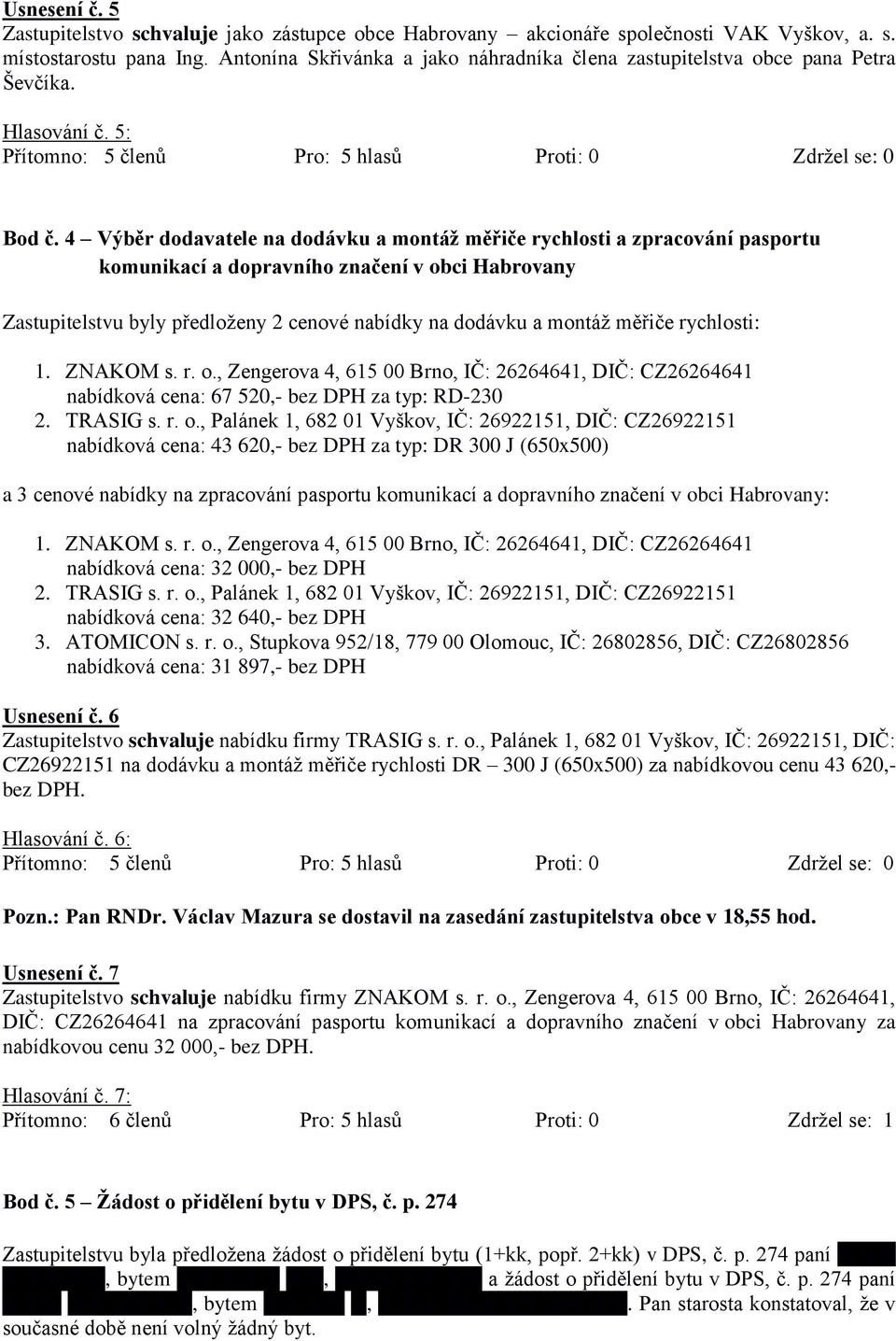 4 Výběr dodavatele na dodávku a montáž měřiče rychlosti a zpracování pasportu komunikací a dopravního značení v obci Habrovany Zastupitelstvu byly předloženy 2 cenové nabídky na dodávku a montáž