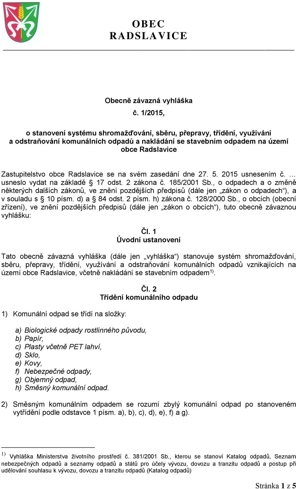 Radslavice se na svém zasedání dne 27. 5. 2015 usnesením č. usneslo vydat na základě 17 odst. 2 zákona č. 185/2001 Sb.