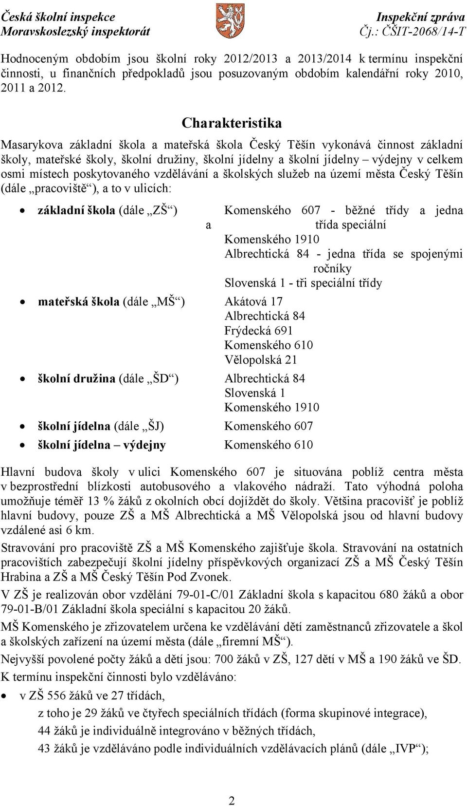 poskytovaného vzdělávání a školských služeb na území města Český Těšín (dále pracoviště ), a to v ulicích: základní škola (dále ZŠ ) Komenského 607 - běžné třídy a jedna a třída speciální Komenského