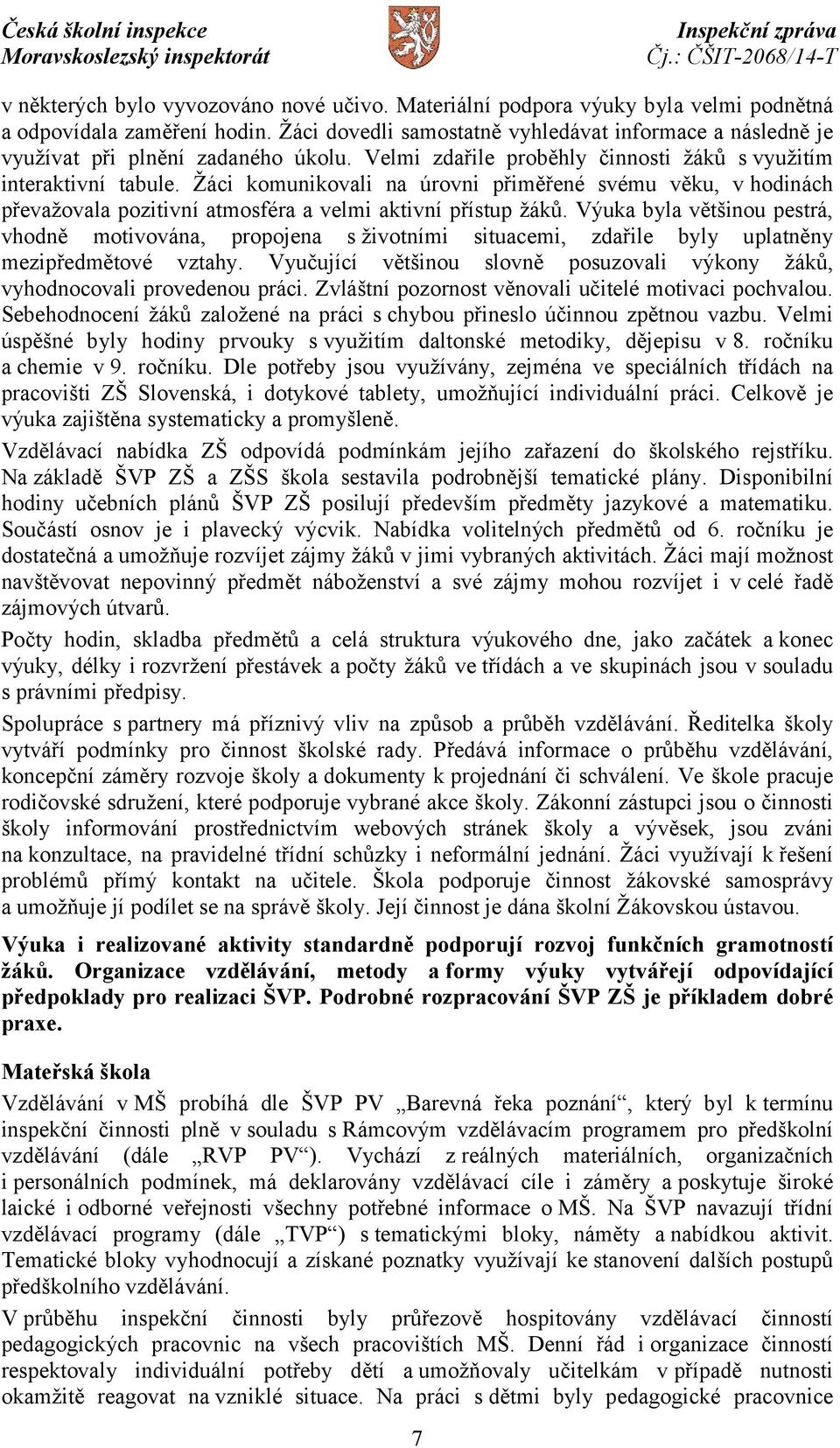 Žáci komunikovali na úrovni přiměřené svému věku, v hodinách převažovala pozitivní atmosféra a velmi aktivní přístup žáků.