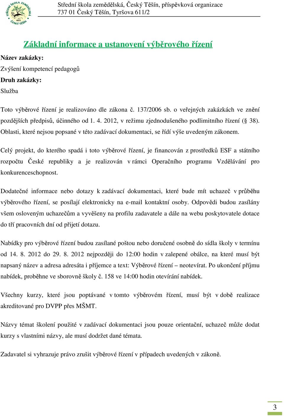 Oblasti, které nejsou popsané v této zadávací dokumentaci, se řídí výše uvedeným zákonem.