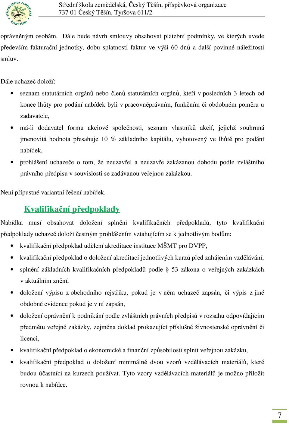 zadavatele, má-li dodavatel formu akciové společnosti, seznam vlastníků akcií, jejichž souhrnná jmenovitá hodnota přesahuje 10 % základního kapitálu, vyhotovený ve lhůtě pro podání nabídek,