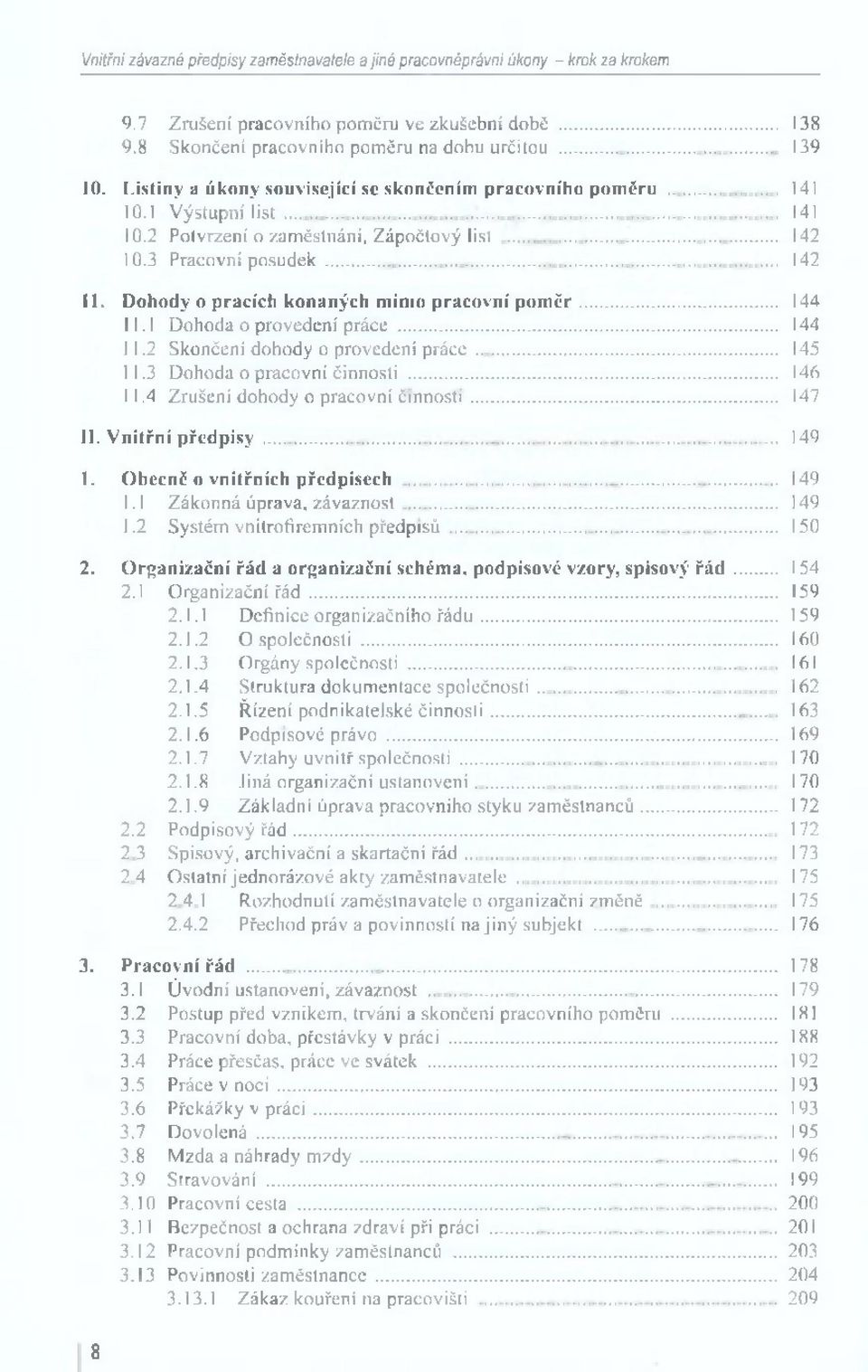 D ohody o pracích konaných m im o pracovn í p o m ě r... 144 11.1 Dohoda o provedení práce... 144 11.2 Skončení dohody o provedení p rá c e... 145 11.3 Dohoda o pracovní činnosti... 146 11.