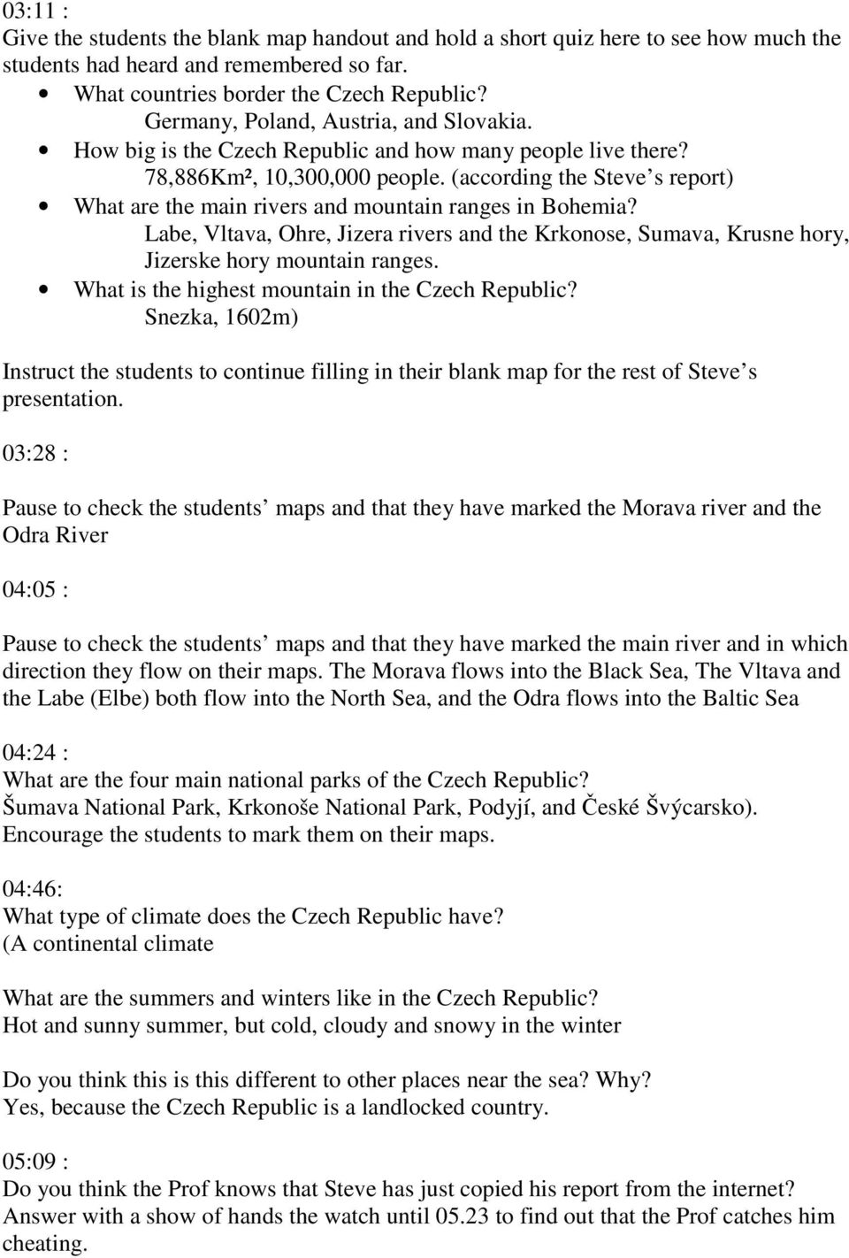 (according the Steve s report) What are the main rivers and mountain ranges in Bohemia? Labe, Vltava, Ohre, Jizera rivers and the Krkonose, Sumava, Krusne hory, Jizerske hory mountain ranges.