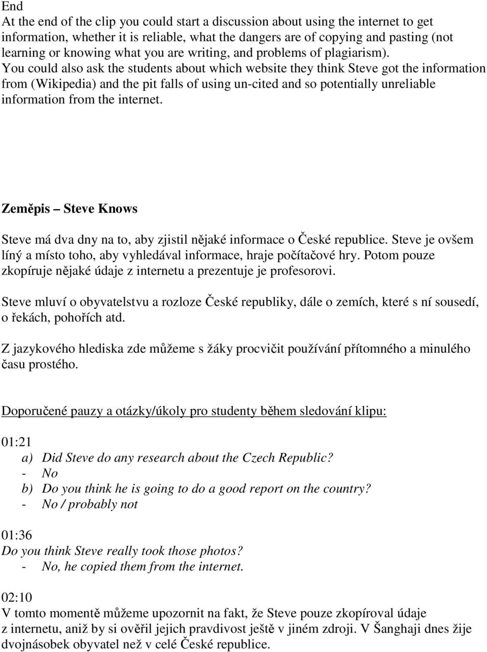 You could also ask the students about which website they think Steve got the information from (Wikipedia) and the pit falls of using un-cited and so potentially unreliable information from the