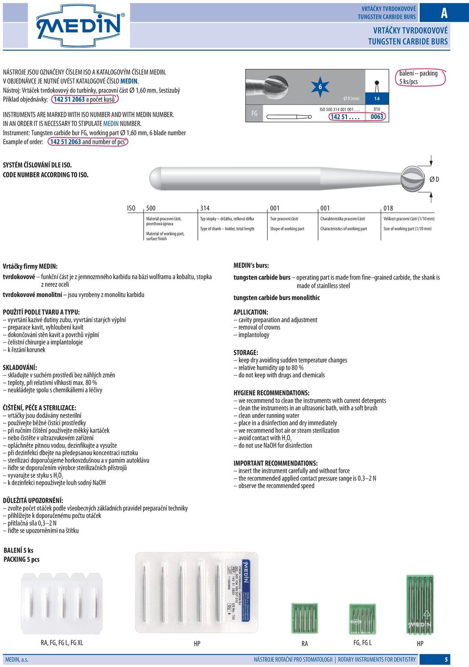 IN N ORDER IT IS NECESSRYTO STIPUTE MEDIN NUMBER. Instrument: Tungsten carbide bur, working partø mm, blade number Example of order: 142 51 20 and number of 1. 14 001 001... 00 SYSTÉM ČÍSOVÁNÍ DE ISO.
