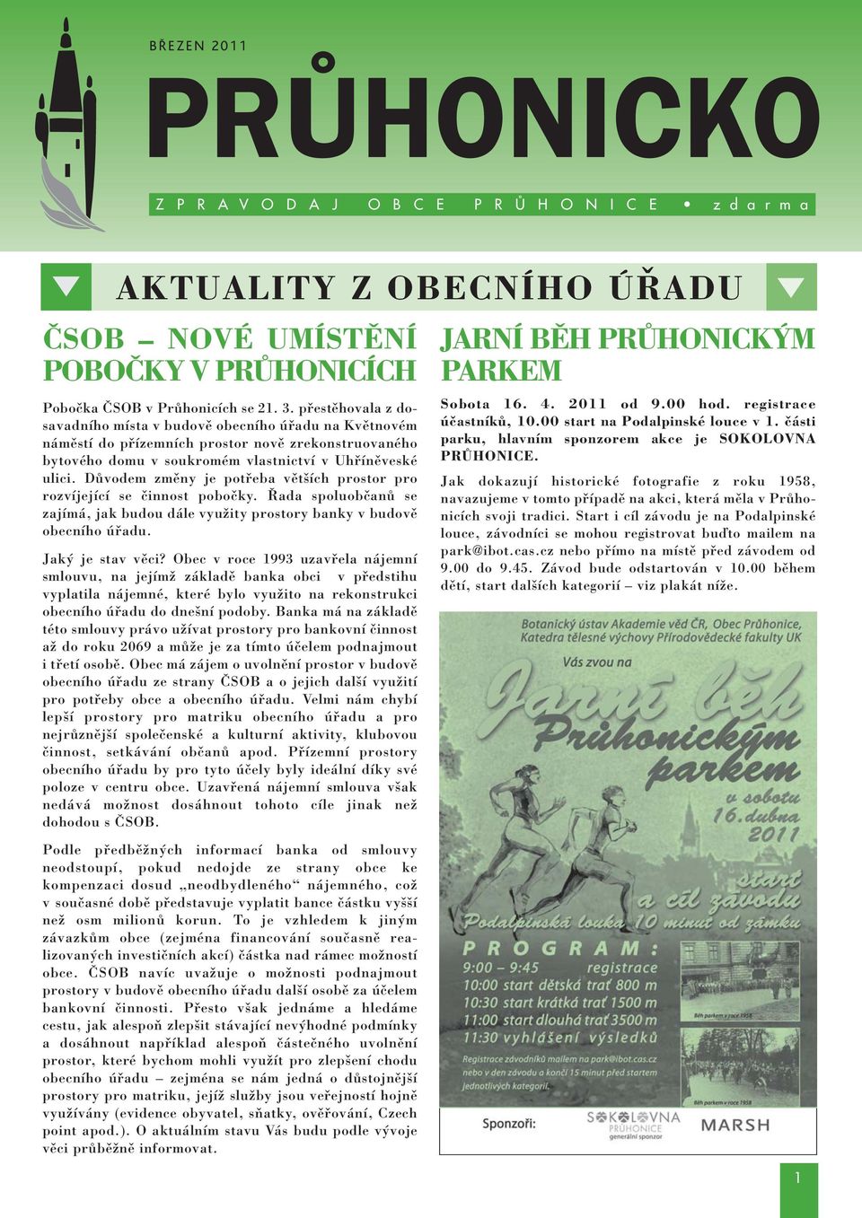 DÛvodem zmûny je potfieba vût ích prostor pro rozvíjející se ãinnost poboãky. ada spoluobãanû se zajímá, jak budou dále vyuïity prostory banky v budovû obecního úfiadu. Jak je stav vûci?